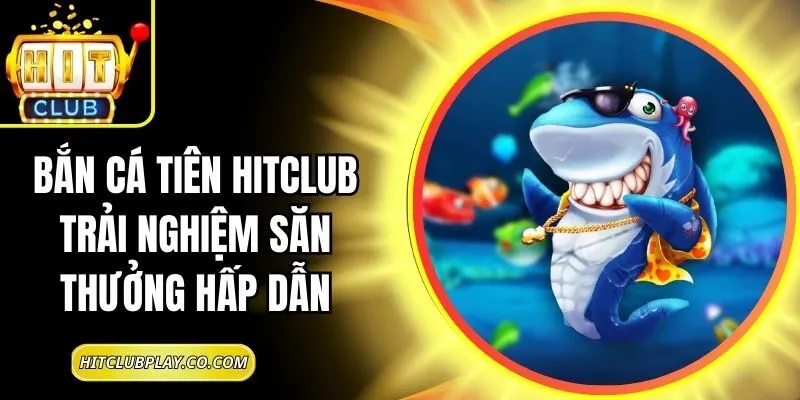 Bắn Cá Tiên Hitclub Trải Nghiệm Săn Thưởng Hấp Dẫn 4 Bắn Cá Tiên Hitclub Trải Nghiệm Săn Thưởng Hấp Dẫn
